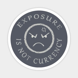 EXPOSURE IS NOT CURRENCY Magnet